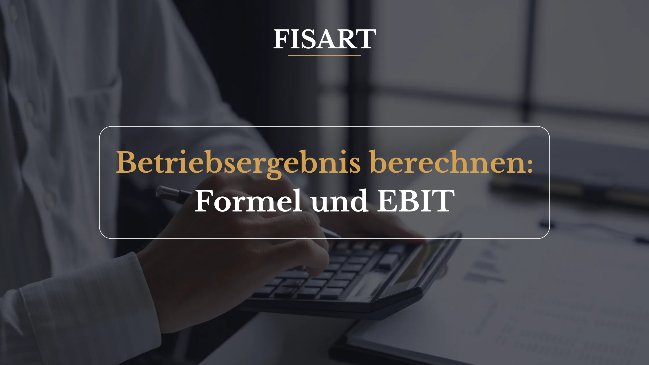 Betriebsergebnis berechnen: Formel, EBIT und was Käufer daraus machen