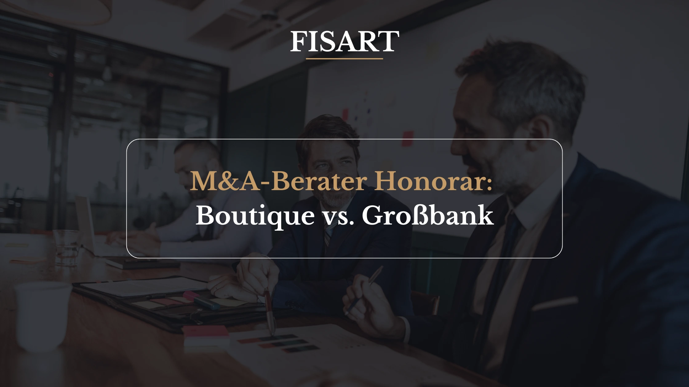 M&A-Berater Honorar: Boutique vs. Großbank im Vergleich