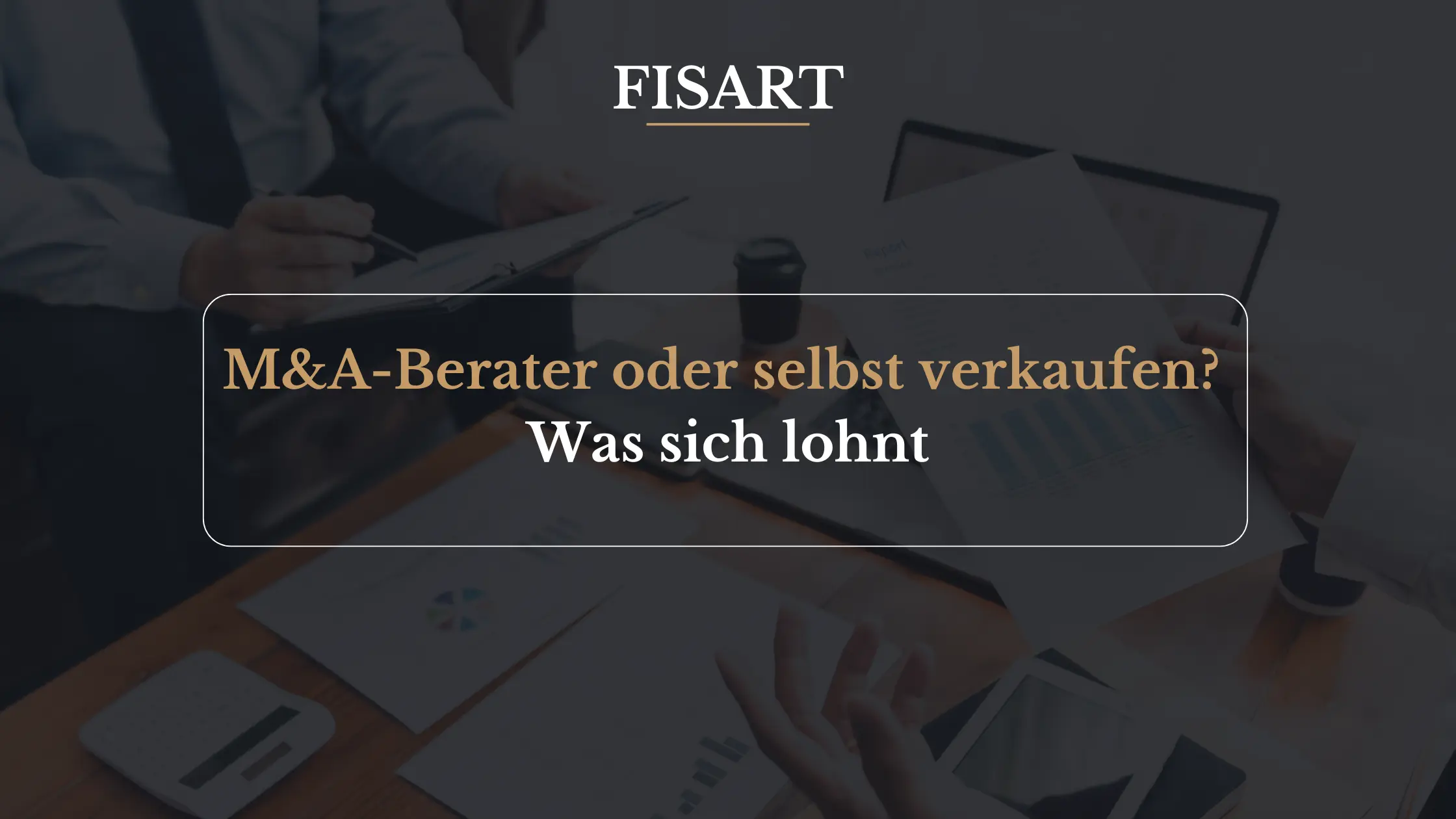 M&A-Berater oder selbst verkaufen: Was sich wirklich lohnt