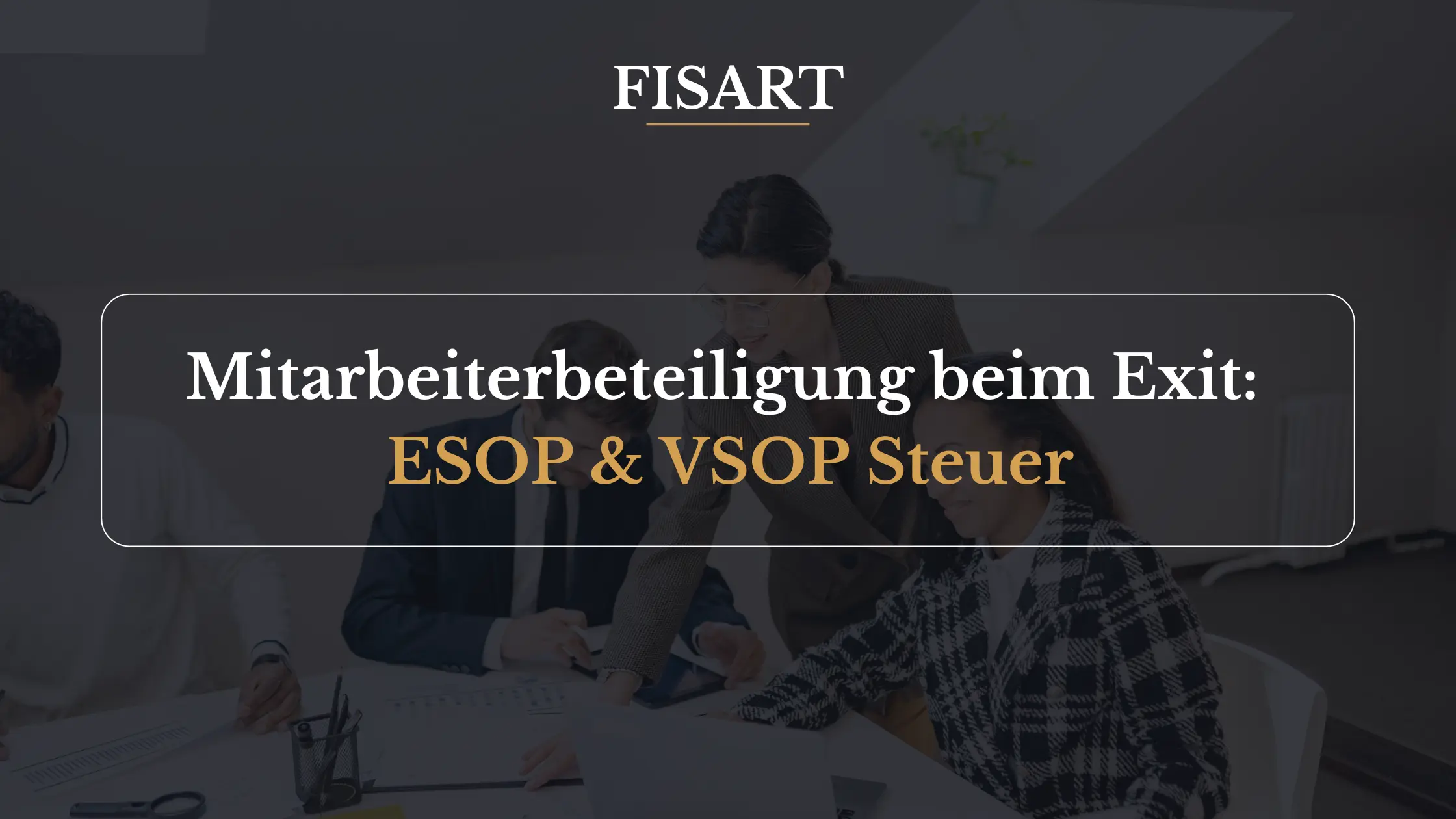 Mitarbeiterbeteiligung beim Exit: ESOP und VSOP versteuern