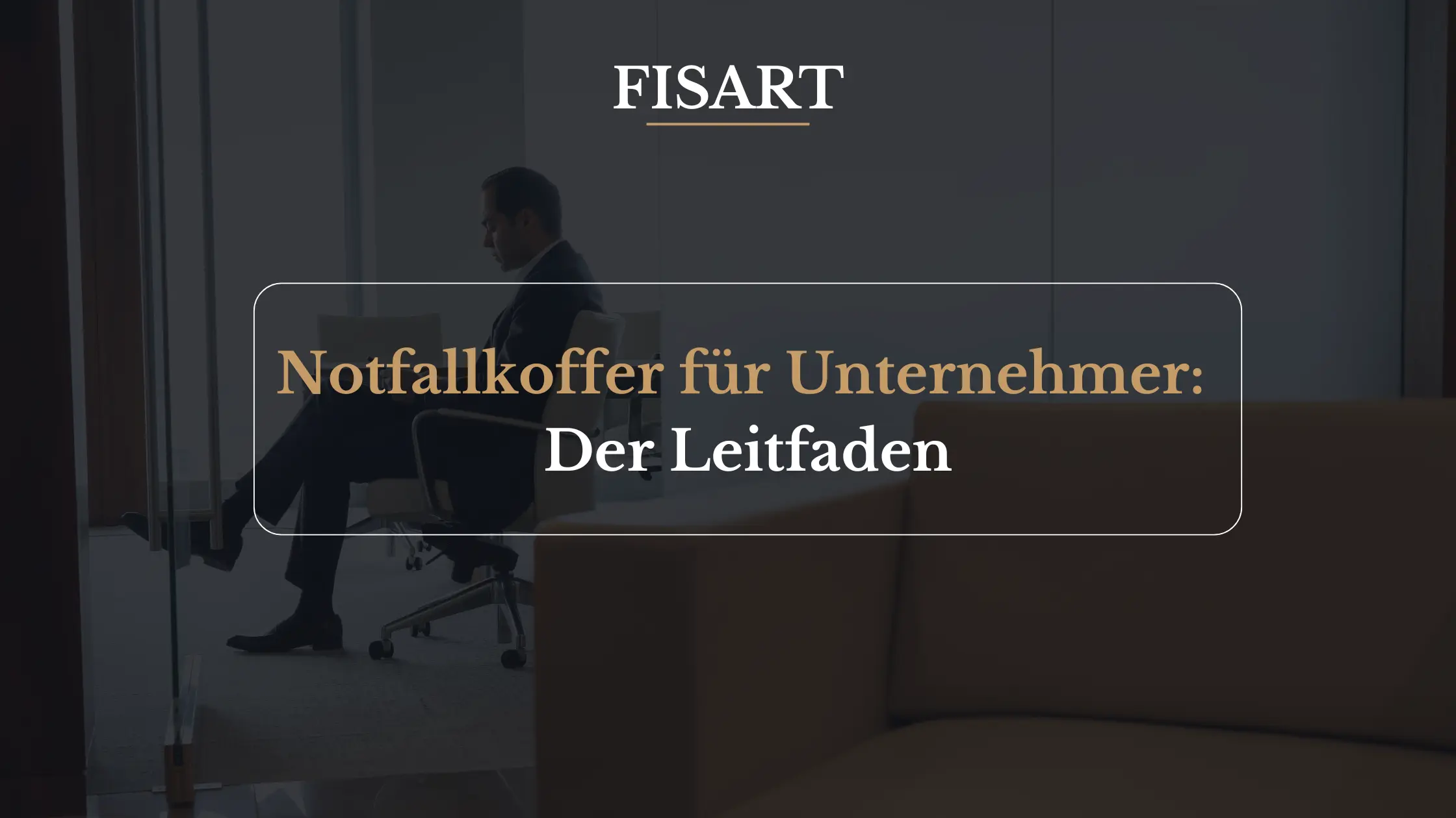 Notfallkoffer für Unternehmer: Der Leitfaden