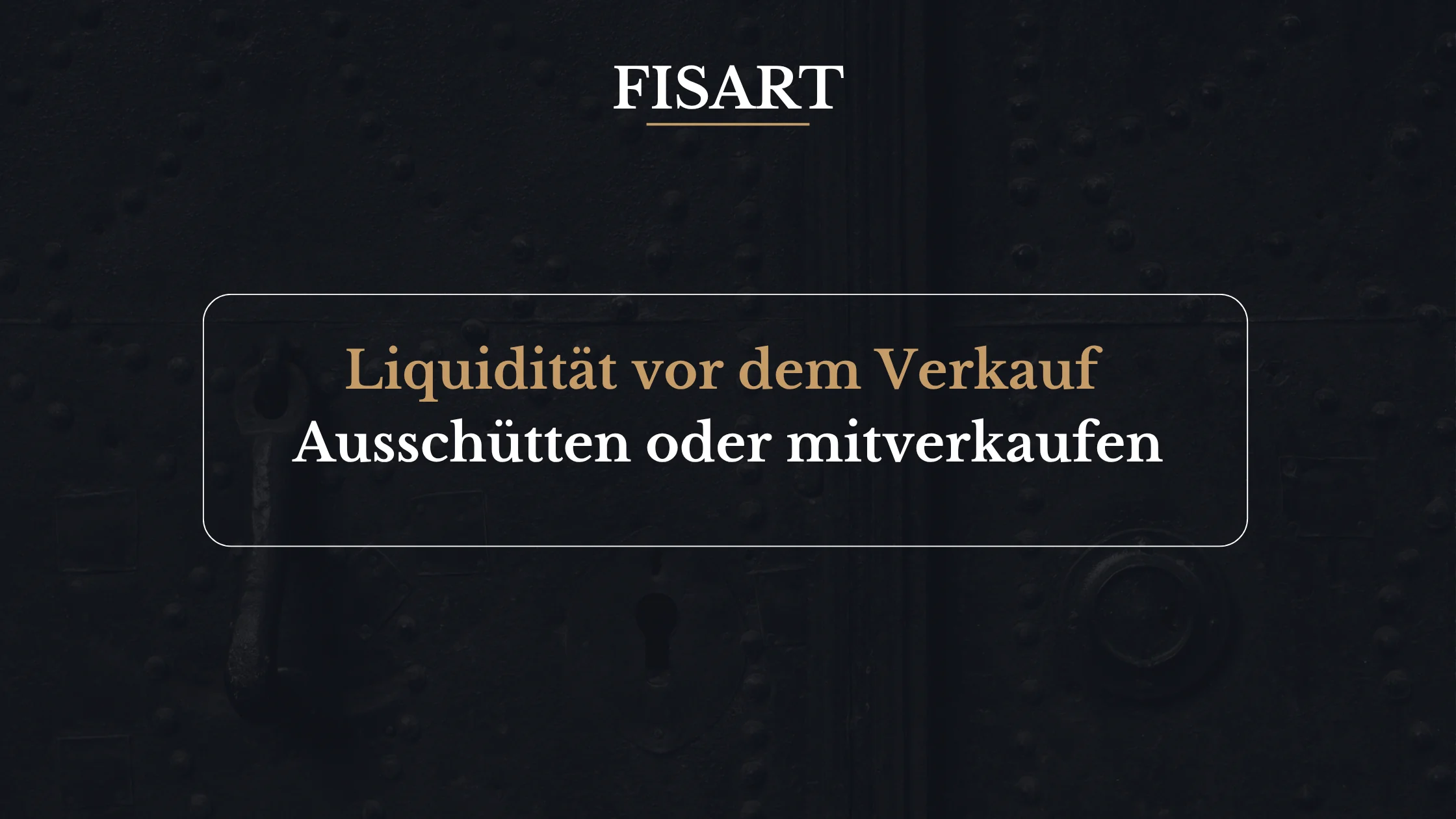 Liquidität vor Unternehmensverkauf ausschütten oder mitverkaufen