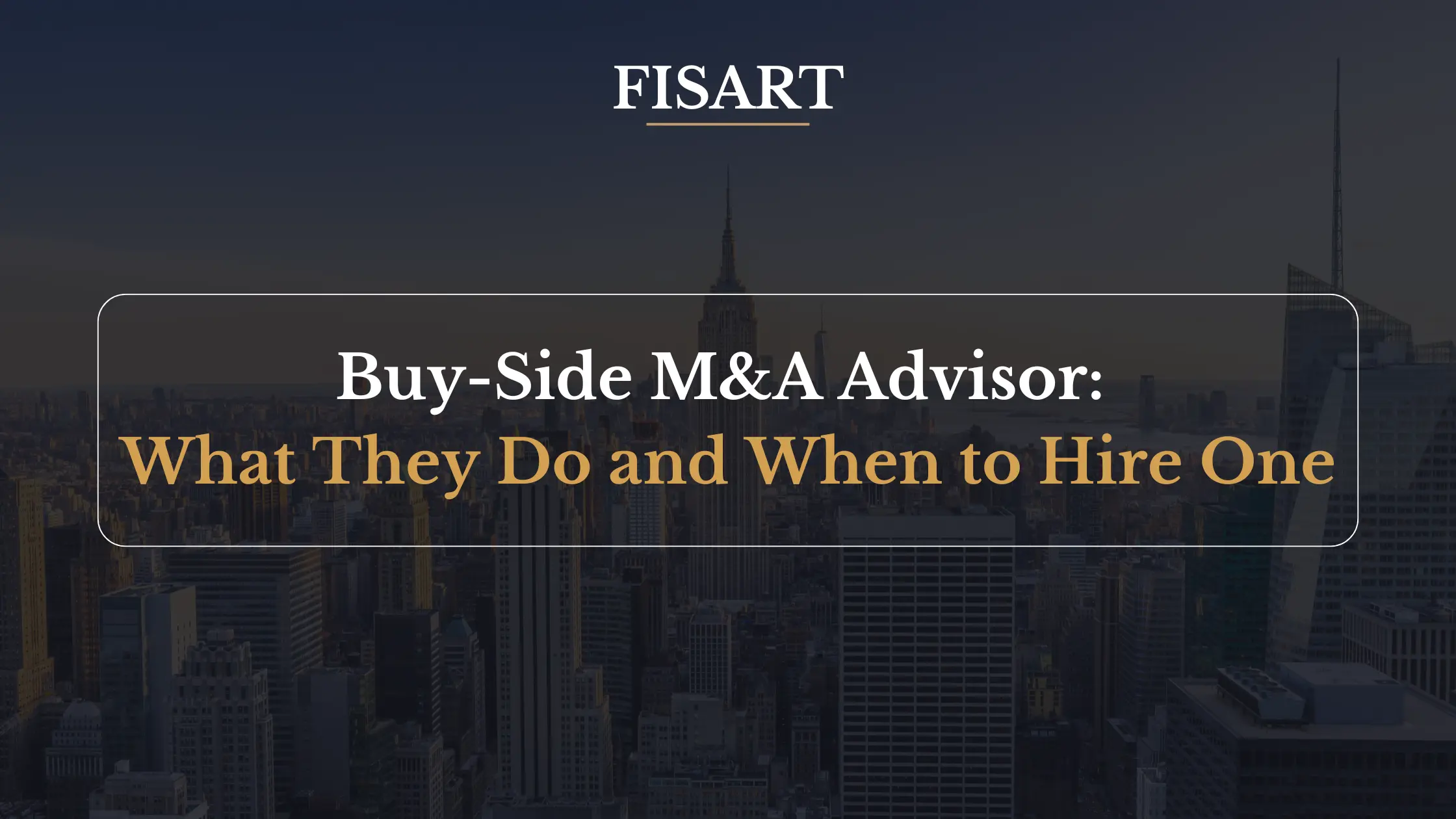 What a Buy-Side M&A Advisor Does and When to Hire One