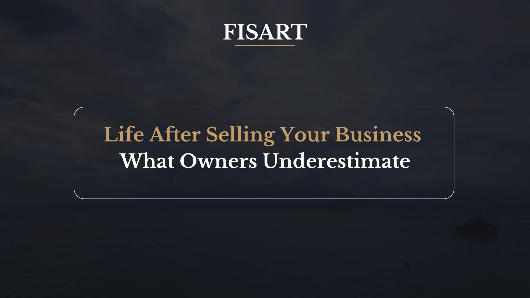 Life After Selling Your Business: What Owners Underestimate